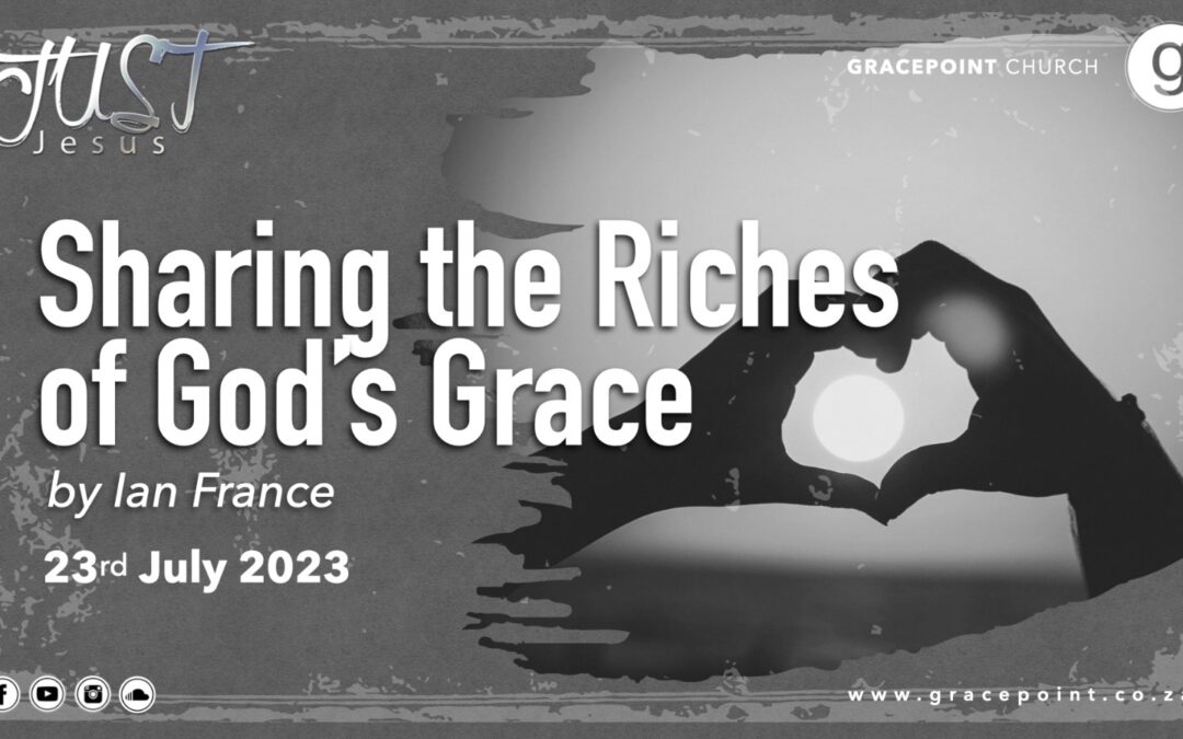 Sharing the Riches of God’s Grace – Ian France – 23.7.2023