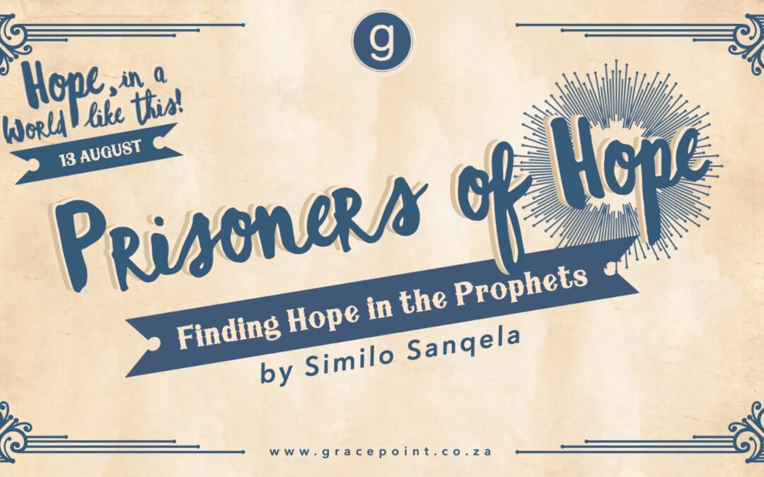 Prisoners of Hope – Finding Hope in the Prophets – Similo Sanqela – 13.8.2023