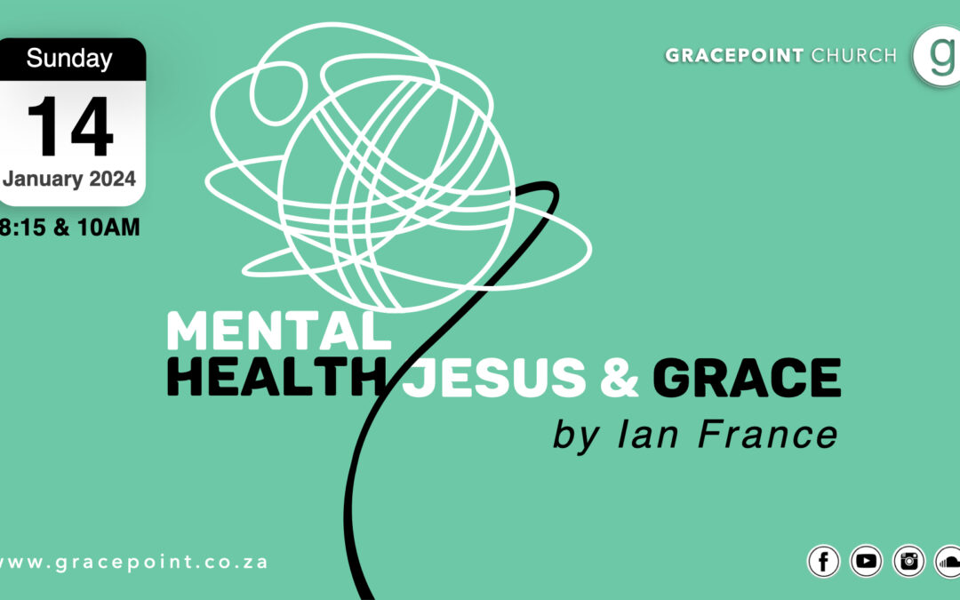 “Mental Health, Jesus and Grace” – Ian France – 14.1.2024
